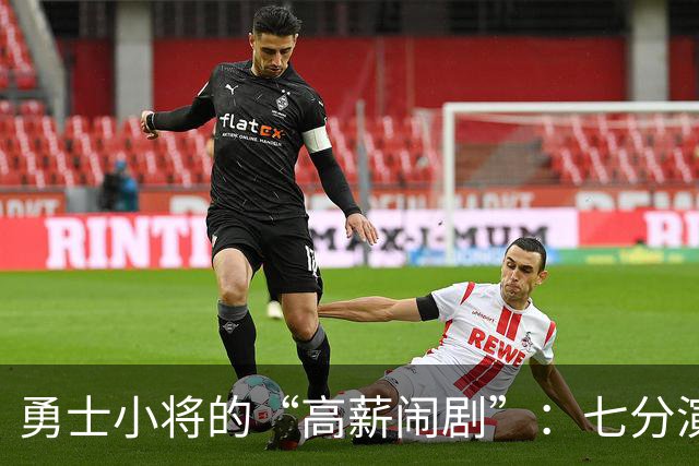 勇士小将的“高薪闹剧”：七分演出与亿万梦想
